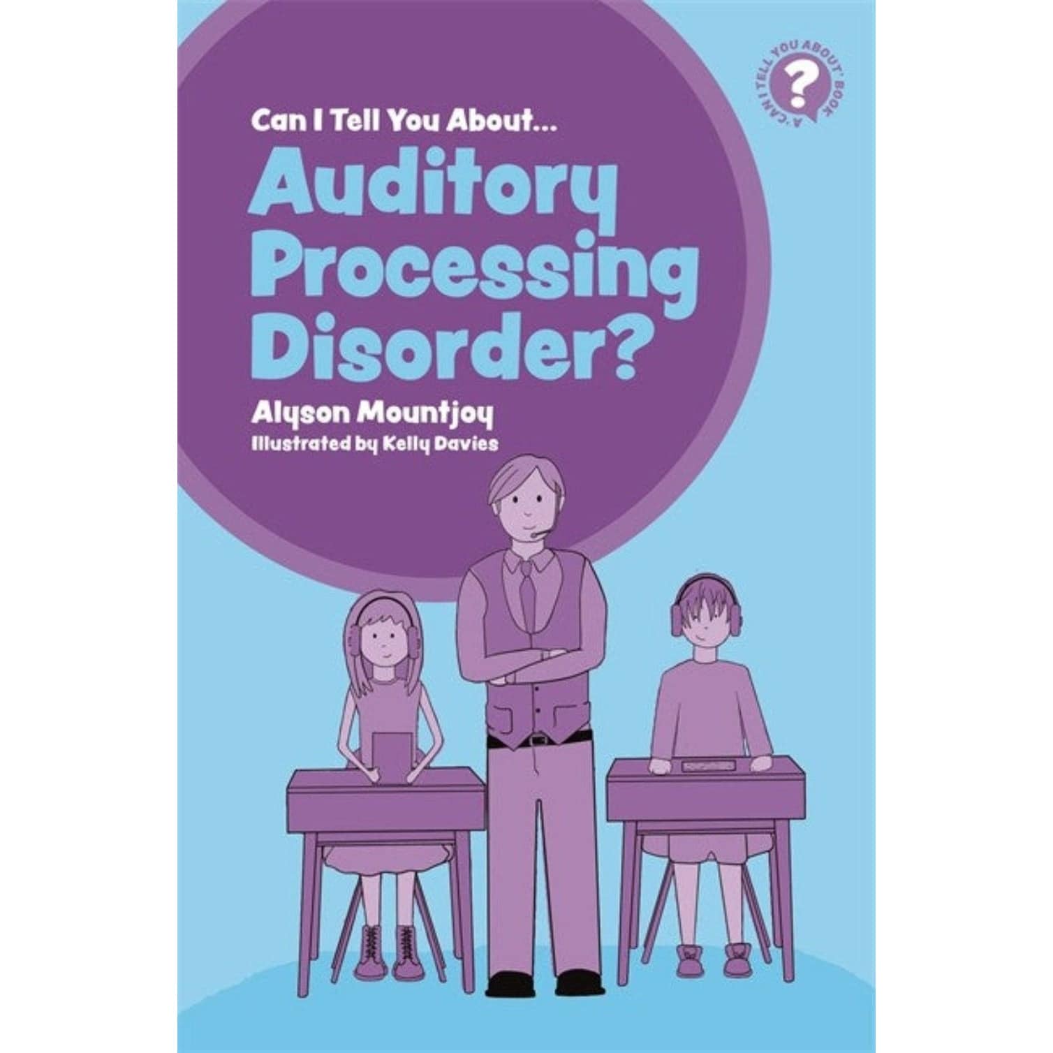 Can I tell you about Auditory Processing Disorder?: A Guide for Friends, Family and Professionals - Sensory Circle