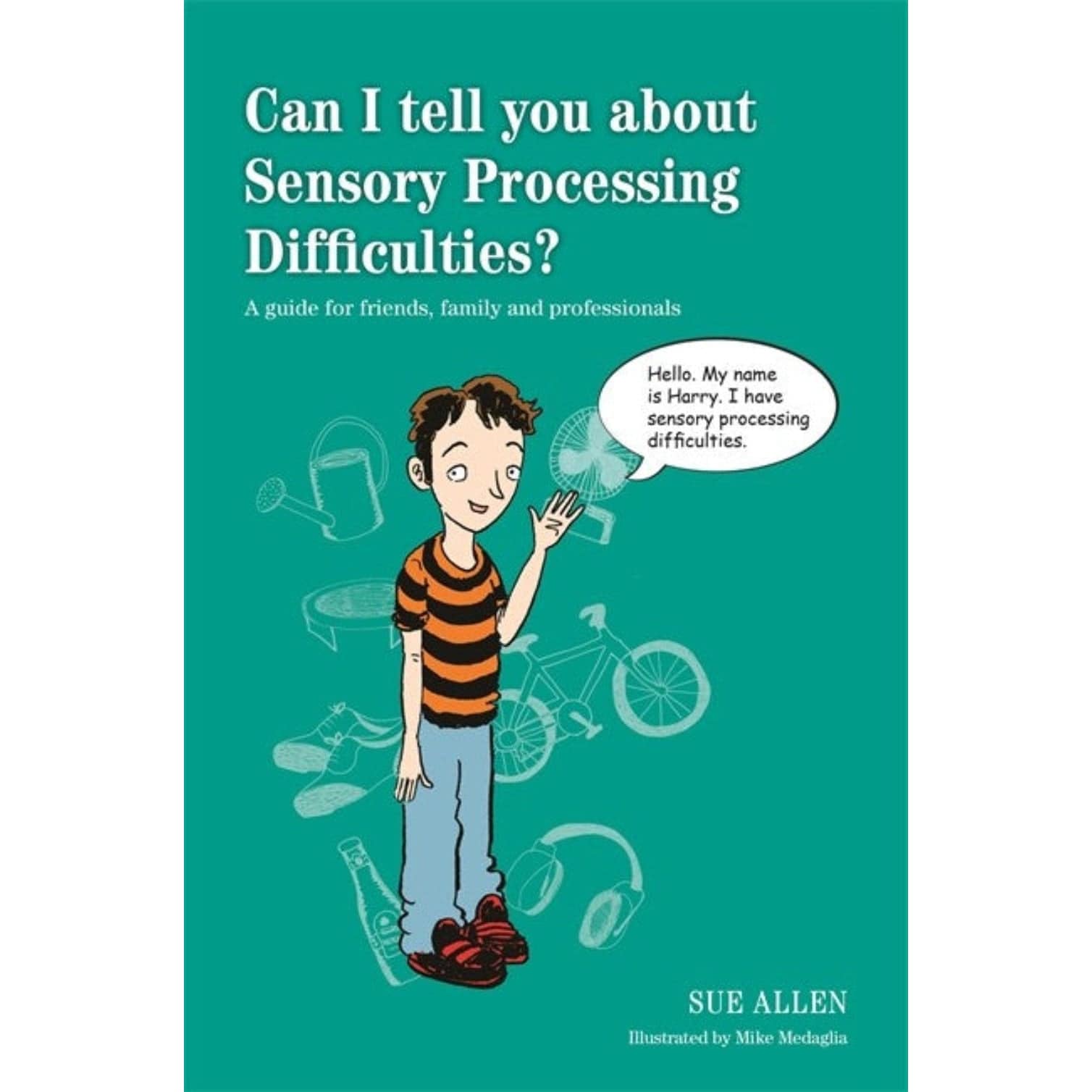 Can I tell you about Sensory Processing Difficulties?: A guide for friends, family and professionals - Sensory Circle