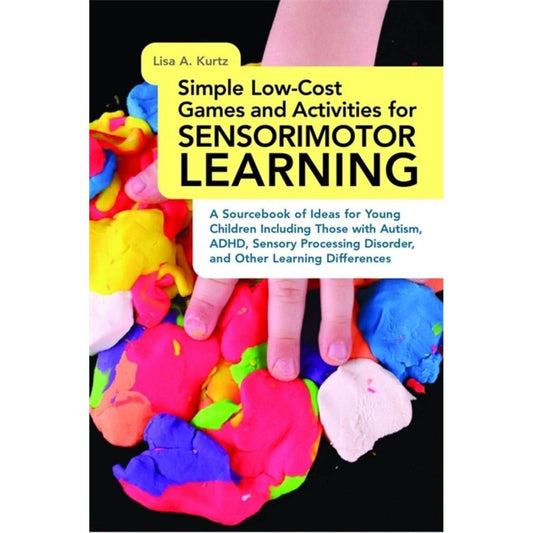 Simple Low-Cost Games and Activities for Sensorimotor Learning: A Source book of Ideas for Young Children Including Those with Autism, ADHD, Sensory Processing Disorder, and Other Learning Differences